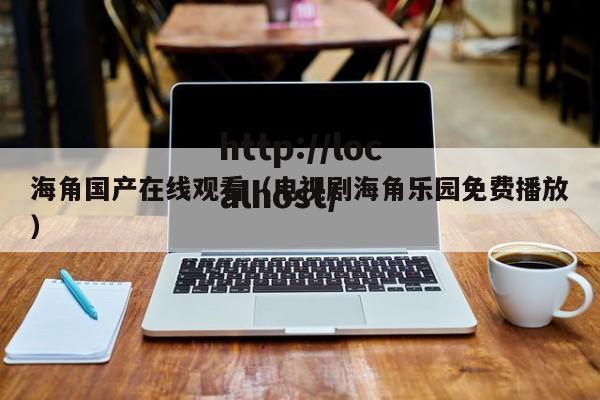 海角国产在线观看(电视剧海角乐园免费播放)