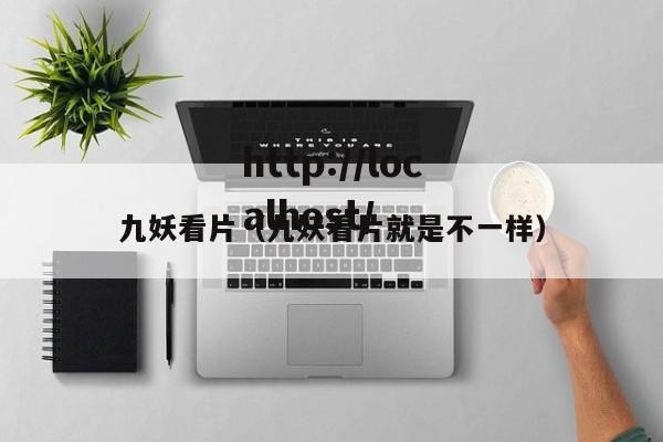 九妖看片(九妖看片就是不一样)