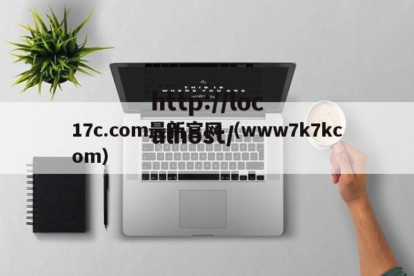 17c.com最新官网(www7k7kcom)