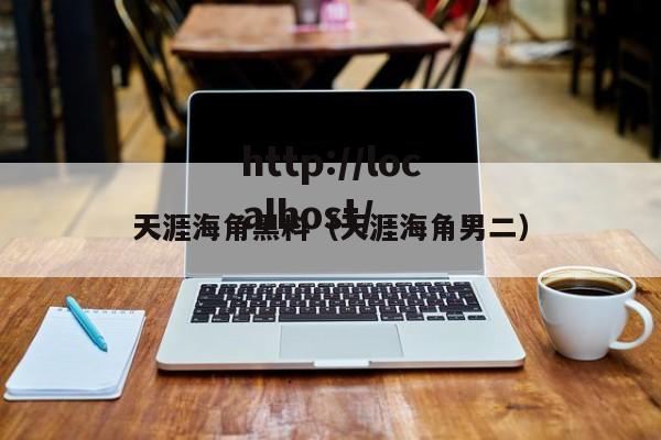 天涯海角黑料（天涯海角男二）